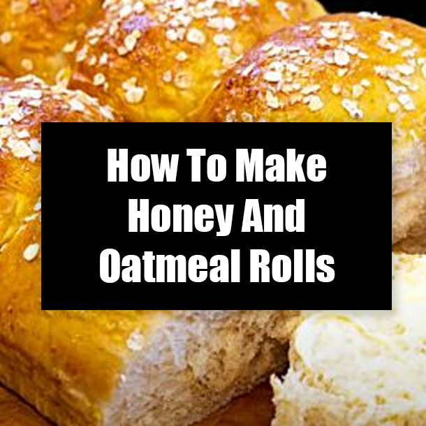 How To Make Honey And Oatmeal Rolls
