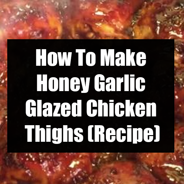 How To Make Honey Garlic Glazed Chicken Thighs (Recipe)