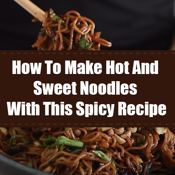 How To Make Hot And Sweet Noodles With This Spicy Recipe