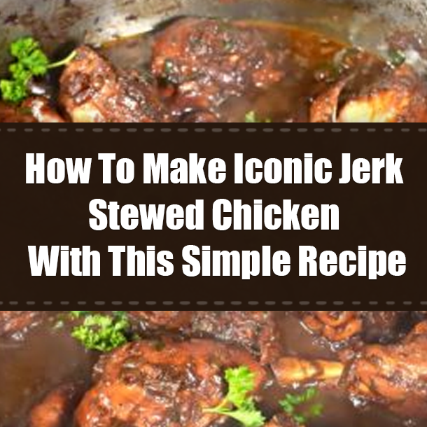 How To Make Iconic Jerk Stewed Chicken With This Simple Recipe