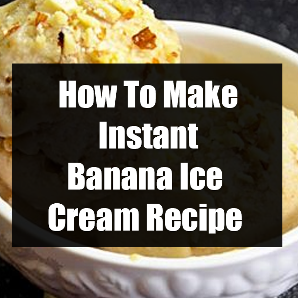 How To Make Instant Banana Ice Cream Recipe