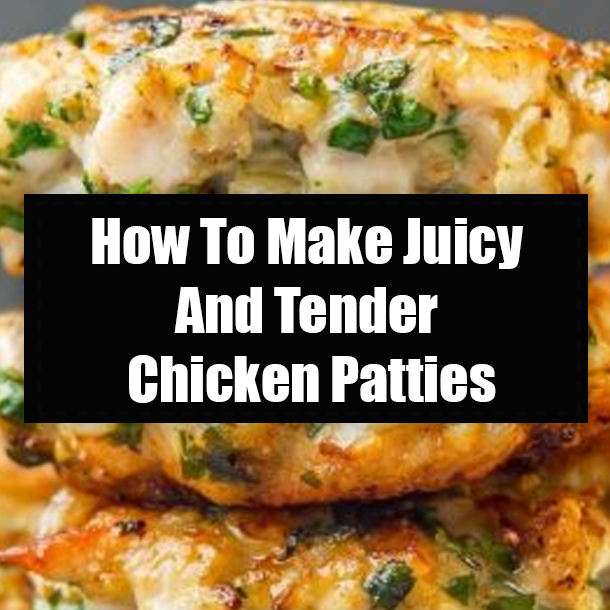 How To Make Juicy And Tender Chicken Patties