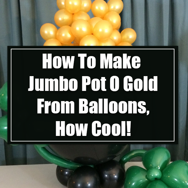 How To Make Jumbo Pot O Gold From Balloons, How Cool!