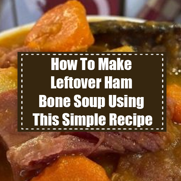 How To Make Leftover Ham Bone Soup Using This Simple Recipe