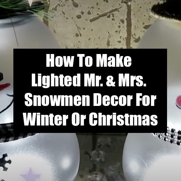 How To Make Lighted Mr. & Mrs. Snowmen Decor For Christmas or Winter