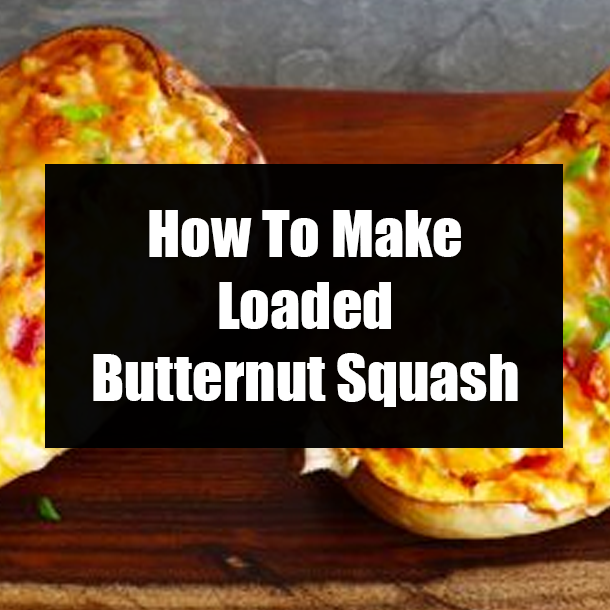 How To Make Loaded Butternut Squash