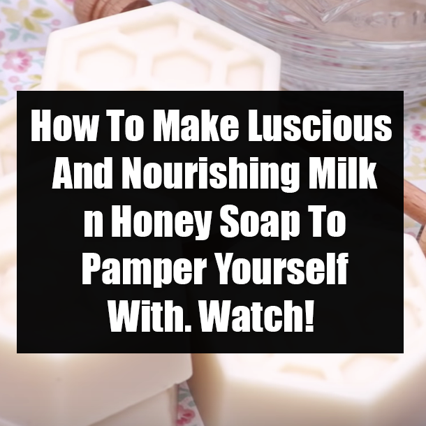 How To Make Luscious And Nourishing Milk n Honey Soap To Pamper Yourself With. Watch!