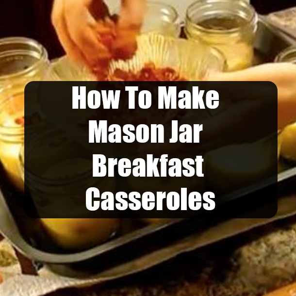 How To Make Mason Jar Breakfast Casseroles