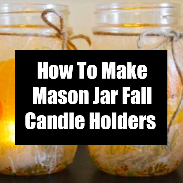 How To Make Mason Jar Fall Candle Holders