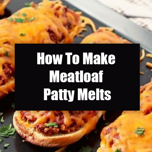 How To Make Meatloaf Patty Melts