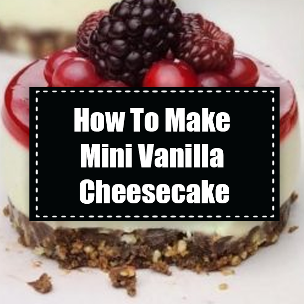 How To Make Mini Vanilla Cheesecake