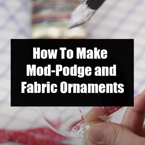 How To Make Mod-Podge and Fabric Ornaments