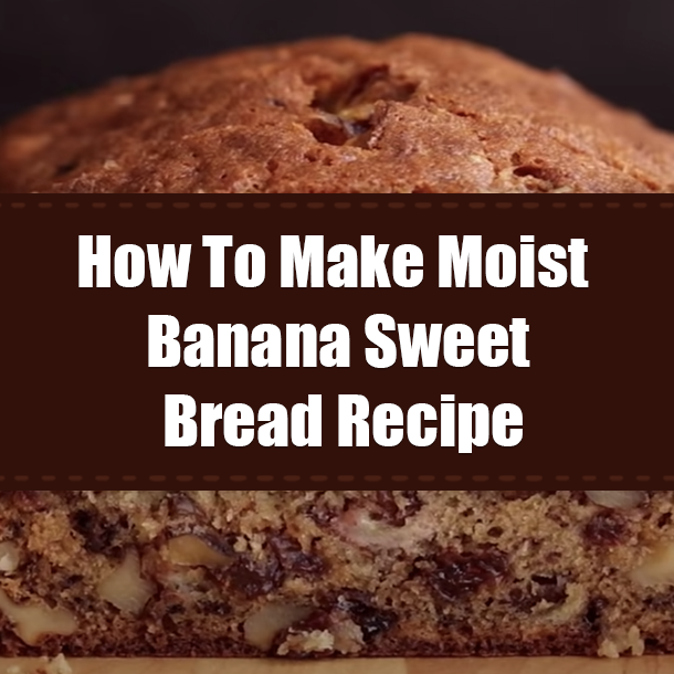 How To Make Moist Banana Sweet Bread Recipe