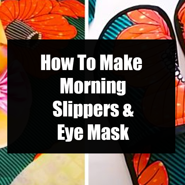 How To Make Morning Slippers & Eye Mask