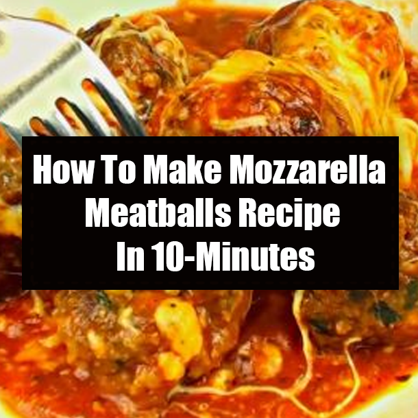 How To Make Mozzarella Meatballs Recipe In 10-Minutes