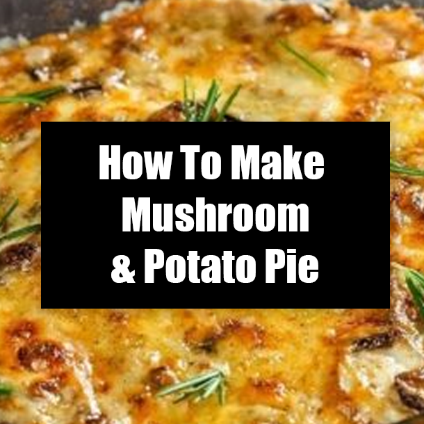 How To Make Mushroom & Potato Pie