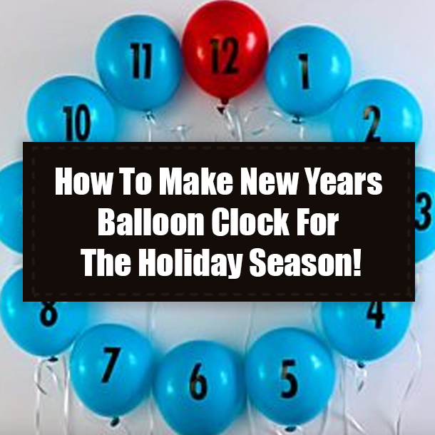 How To Make New Years Balloon Clock For The Holiday Season!