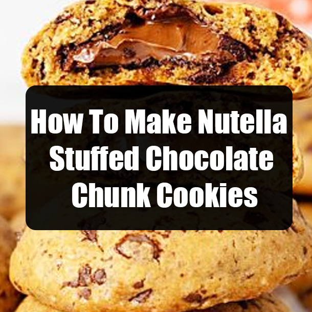How To Make Nutella Stuffed Chocolate Chunk Cookies