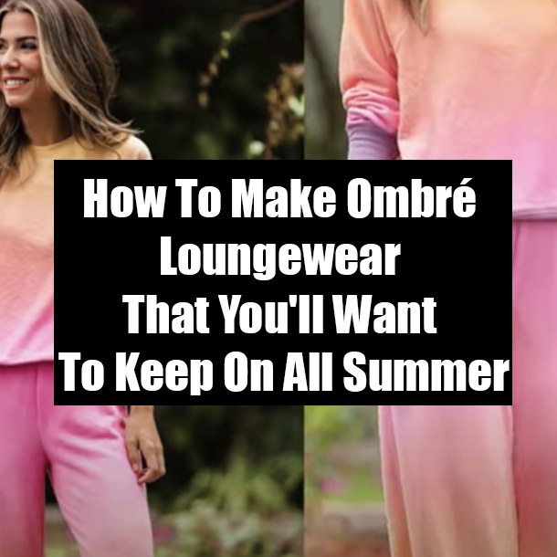 How To Make Ombré Loungewear That You'll Want To Keep On All Summer