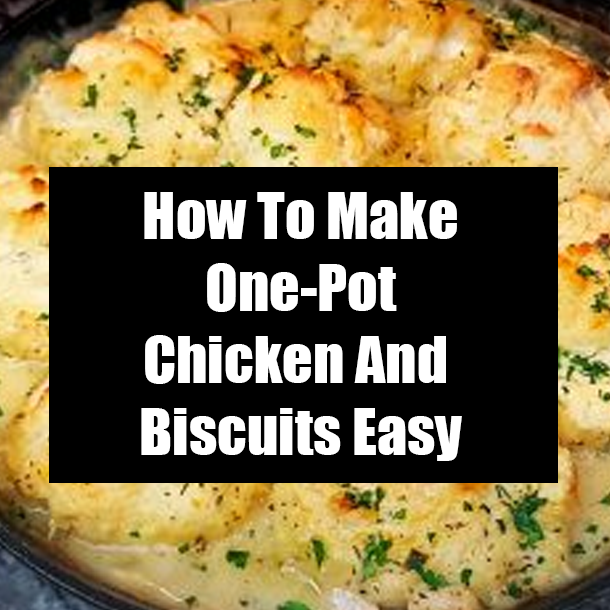 How To Make One-Pot Chicken And Biscuits Easy