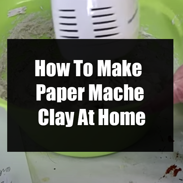 How To Make Paper Mache Clay At Home
