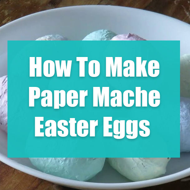 How To Make Paper Mache Easter Eggs