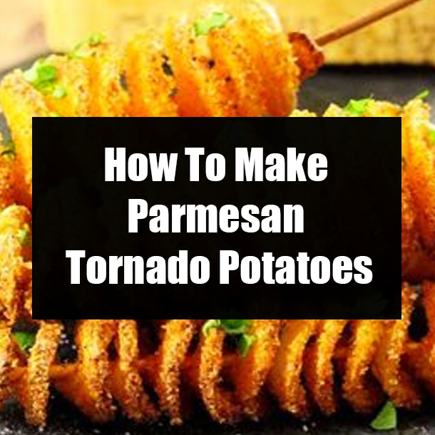 How To Make Parmesan Tornado Potatoes