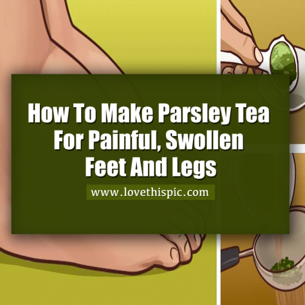 How To Make Parsley Tea For Painful, Swollen Feet And Legs