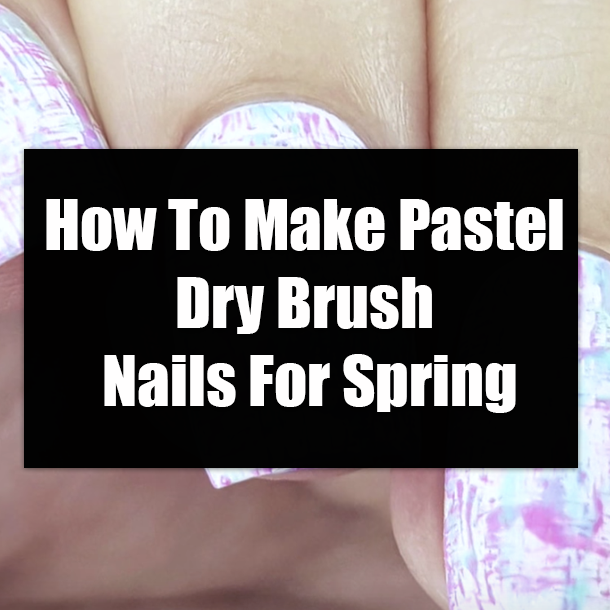 How To Make Pastel Dry Brush Nails For Spring