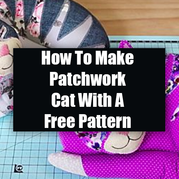 How To Make Patchwork Cat With A Free Pattern