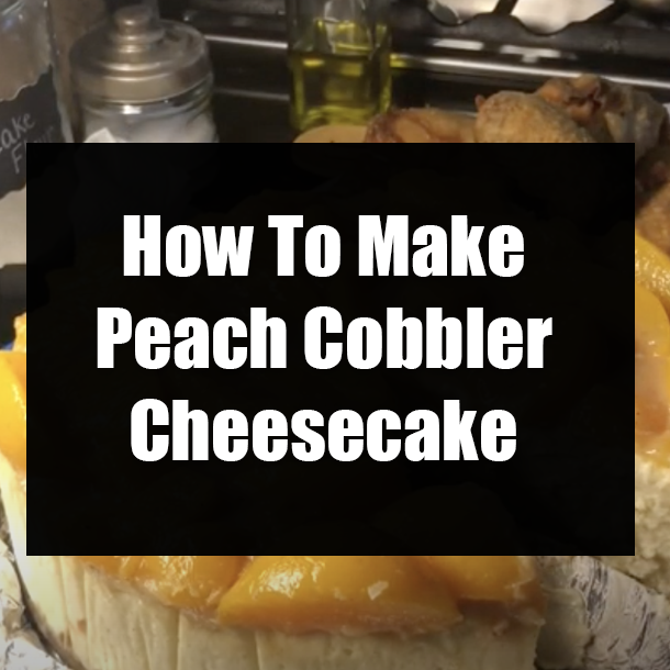 How To Make Peach Cobbler Cheesecake