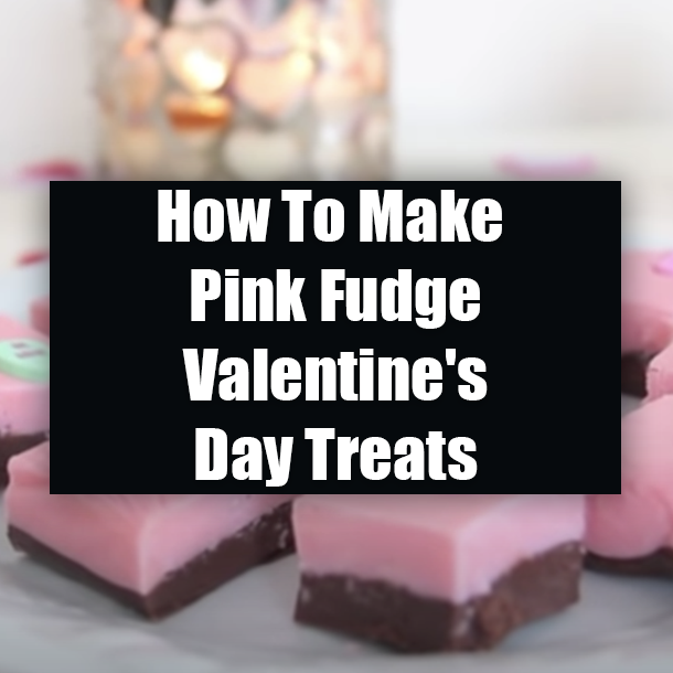 How To Make Pink Fudge Valentine's Day Treats