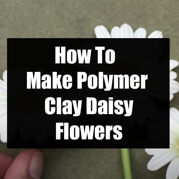 How To Make Polymer Clay Daisy Flowers