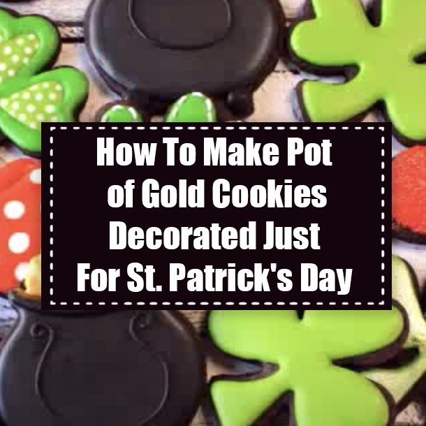 How To Make Pot of Gold Cookies Decorated Just For St. Patrick's Day