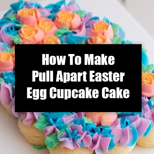 How To Make Pull Apart Easter Egg Cupcake Cake