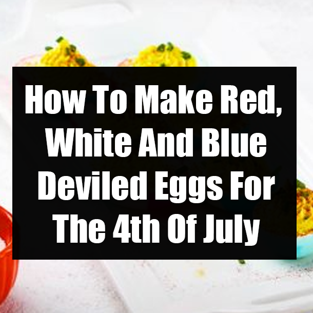 How To Make Red, White And Blue Deviled Eggs For The 4th Of July
