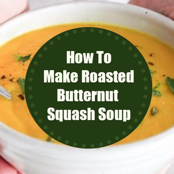 How To Make Roasted Butternut Squash Soup
