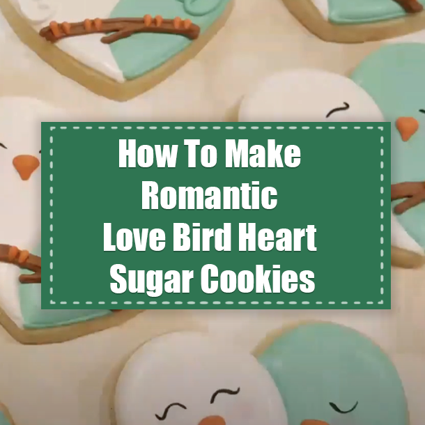 How To Make Romantic Love Bird Heart Sugar Cookies