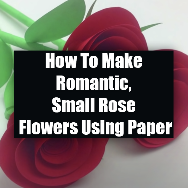 How To Make Romantic, Small Rose Flowers Using Paper