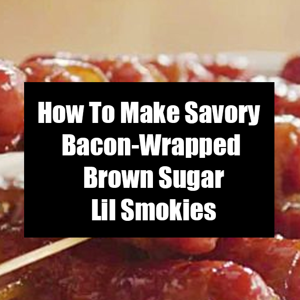 How To Make Savory Bacon-Wrapped Brown Sugar Lil Smokies