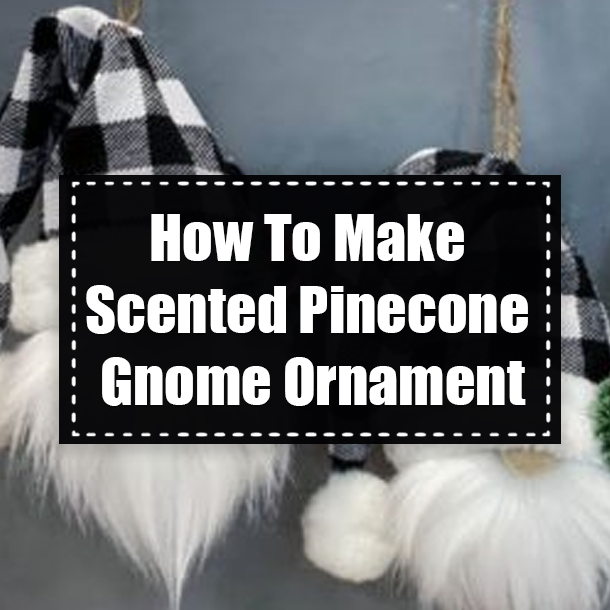 How To Make Scented Pinecone Gnome Ornament