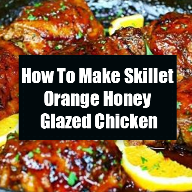How To Make Skillet Orange Honey Glazed Chicken