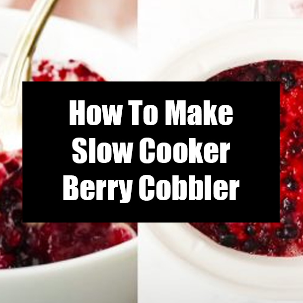How To Make Slow Cooker Berry Cobbler
