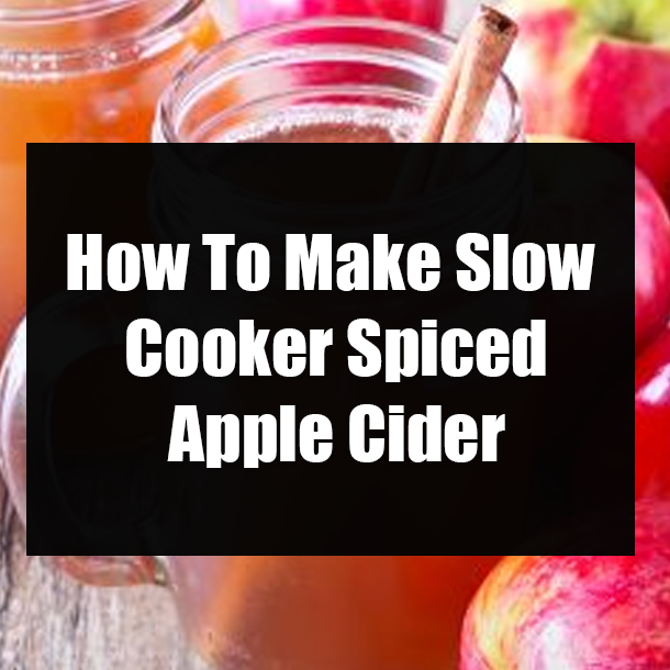 How To Make Slow Cooker Spiced Apple Cider