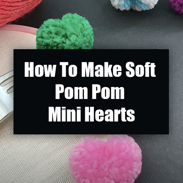 How To Make Soft Pom Pom Mini Hearts