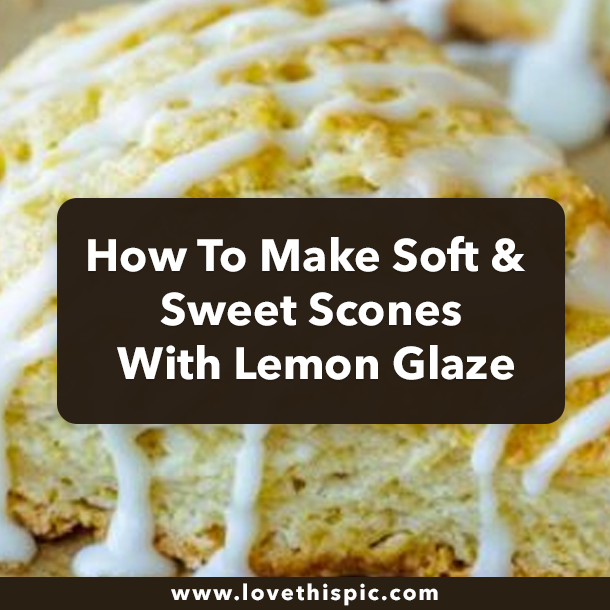 How To Make Soft & Sweet Scones With Lemon Glaze
