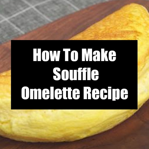 How To Make Souffle Omelette Recipe