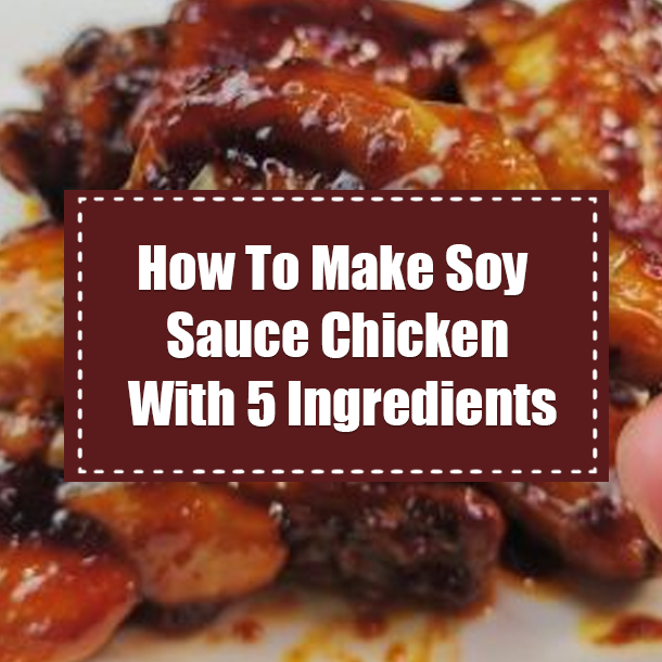 How To Make Soy Sauce Chicken With 5 Ingredients