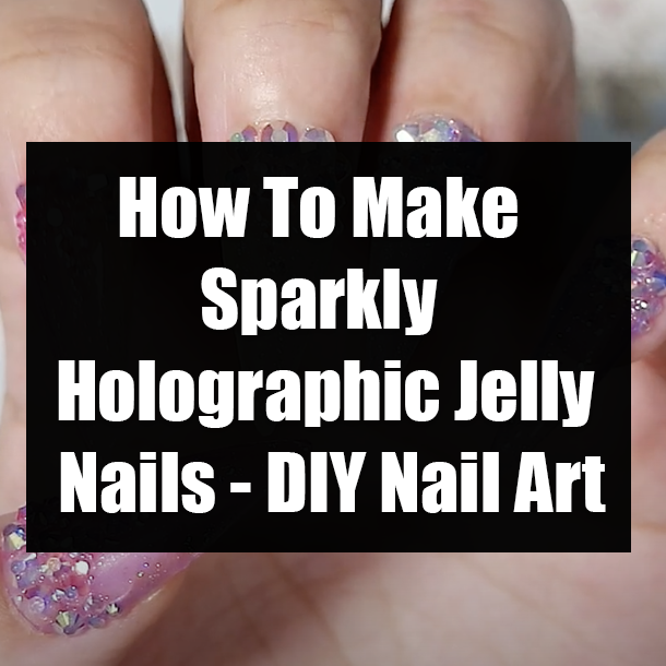 How To Make Sparkly Holographic Jelly Nails - DIY Nail Art