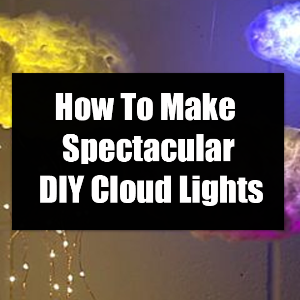 How To Make Spectacular DIY Cloud Lights